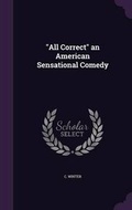 Cover: All Correct an American Sensational Comedy - Palala Press
