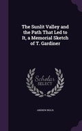 Cover: The Sunlit Valley and the Path That Led to It, a Memorial Sketch of T. Gardiner - Palala Press