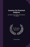 Cover: Lessons On Practical Subjects - Palala Press