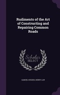 Cover: Rudiments of the Art of Constructing and Repairing Common Roads - Palala Press