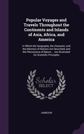 Cover: Popular Voyages and Travels Throughout the Continents and Islands of Asia, Africa, and America - Palala Press