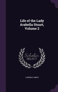 Cover: Life of the Lady Arabella Stuart, Volume 2 - Palala Press