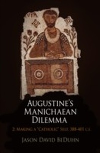 Abbildung von: Augustine's Manichaean Dilemma, Volume 2 - University of Pennsylvania Press