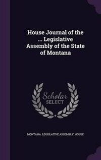 Enlarge image Cover: House Journal of the ... Legislative Assembly of the State of Montana - Palala Press