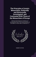 Cover: The Principles of Asiatic Monarchies, Politically and Historically Investigated, and Contrasted With Those of the Monarchies of Europe - Palala Press