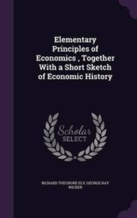 Enlarge image Cover: Elementary Principles of Economics, Together With a Short Sketch of Economic History - Palala Press