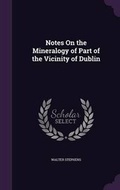 Cover: Notes On the Mineralogy of Part of the Vicinity of Dublin - Palala Press