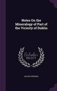 Enlarge image Cover: Notes On the Mineralogy of Part of the Vicinity of Dublin - Palala Press