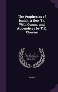 Enlarge image Cover: The Prophecies of Isaiah, a New Tr. With Comm. and Appendices by T.K. Cheyne - Palala Press