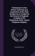 Cover: Testimonies to the Divine Authority and Inspiration of the Holy Scriptures As Taught by the Church of England. in Reply to the Statements of Mr. James Fitzjames Stephen - Palala Press