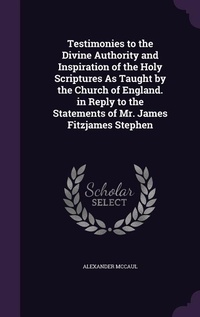 Enlarge image Cover: Testimonies to the Divine Authority and Inspiration of the Holy Scriptures As Taught by the Church of England. in Reply to the Statements of Mr. James Fitzjames Stephen - Palala Press
