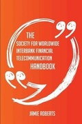 Cover: The Society for Worldwide Interbank Financial Telecommunication Handbook - Everything You Need to Know about Society for Worldwide Interbank Financial Telecommunication - Emereo Publishing
