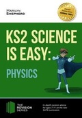 Cover: KS2 Science is Easy: Physics. In-Depth Revision Advice for Ages 7-11 on the New Sats Curriculum. Achieve 100% - How2become Ltd