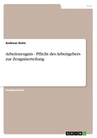 Abbildung von: Arbeitszeugnis - Pflicht des Arbeitgebers zur Zeugniserteilung - Grin Verlag