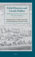 Cover: Fitful Histories and Unruly Publics: Rethinking Temporality and Community in Eurasian Archaeology - Brill