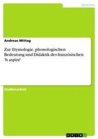 Abbildung von: Zur Etymologie, phonologischen Bedeutung und Didaktik des franzoesischen 'h aspire' - Grin Verlag