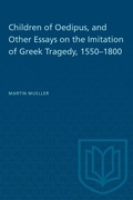 Cover: Children of Oedipus, and Other Essays on the Imitation of Greek Tragedy, 1550-1800 - University of Toronto Press