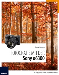 Abbildung von: Fotografie mit der Sony Alpha 6300 - Franzis Verlag