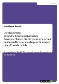 Abbildung von: Die Bedeutung gesundheitswissenschaftlicher Zusammenhaenge fuer die praktische Arbeit im Gesundheitswesen dargestellt anhand eines Praxisbeispiels - Grin Verlag