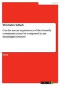 Cover: Can the recent experiences of the formerly communist states be compared in any meaningful fashion? - Grin Verlag