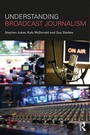 Cover: Understanding Broadcast Journalism - Routledge