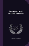 Cover: [Works of S. Weir Mitchell] Volume 12 - Palala Press