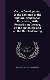 Enlarge image Cover: On the Development of the Skeleton of the Tuatara, Sphenodon Punctatis; With Remarks on the egg, on the Hatching, and on the Hatched Young - Palala Press