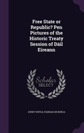 Cover: Free State or Republic? Pen Pictures of the Historic Treaty Session of Dail Eireann - Palala Press