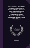 Cover: Some Facts and Probabilities Relating to the History of Johannes Scotus, Surnamed Duns, and Concerning the Genuineness of the Spagnoletto Portrait Belonging to the General Theological Seminary of the United States - Palala Press