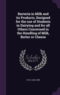 Cover: Bacteria in Milk and its Products, Designed for the use of Students in Dairying and for all Others Concerned in the Handling of Milk, Butter or Cheese - Palala Press
