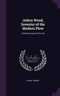 Enlarge image Cover: Jethro Wood, Inventor of the Modern Plow - Palala Press