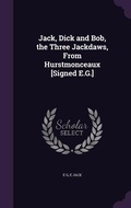 Cover: Jack, Dick and Bob, the Three Jackdaws, From Hurstmonceaux [Signed E.G.] - Palala Press