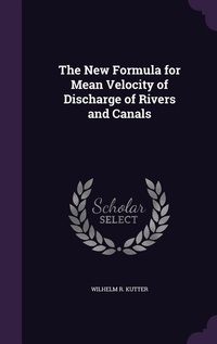Enlarge image Cover: The New Formula for Mean Velocity of Discharge of Rivers and Canals - Palala Press