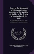Cover: Reply to the Argument of Nicaragua on the Question of the Validity or Nullity of the Treaty of Limits of April 15, 1858 - Palala Press