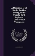 Cover: A Memorial of Lt. Daniel Perkins Dewey, of the Twenty-Fifth Regiment, Connecticut Volunteers - Palala Press