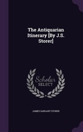 Cover: The Antiquarian Itinerary [By J.S. Storer] - Palala Press