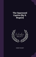 Cover: The Oppressed Captive [By R. Nugent] - Palala Press