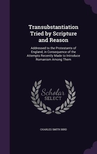 Enlarge image Cover: Transubstantiation Tried by Scripture and Reason - Palala Press