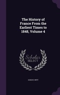 Cover: The History of France From the Earliest Times to 1848, Volume 4 - Palala Press