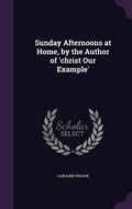 Cover: Sunday Afternoons at Home, by the Author of 'christ Our Example' - Palala Press