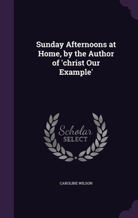 Enlarge image Cover: Sunday Afternoons at Home, by the Author of 'christ Our Example' - Palala Press
