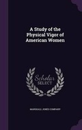 Cover: A Study of the Physical Vigor of American Women - Palala Press