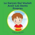 Cover: Le Garcon Qui Voulait Avoir Les Dents Propres - B-Bright Publishing