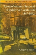 Cover: Toronto Workers Respond to Industrial Capitalism, 1867-92 - University of Toronto Press