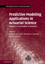 Cover: Predictive Modeling Applications in Actuarial Science: Volume 2, Case Studies in Insurance - Cambridge University Press