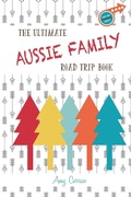 Cover: The Ultimate Aussie Family Road Trip Book - Amy Curran