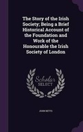 Cover: The Story of the Irish Society; Being a Brief Historical Account of the Foundation and Work of the Honourable the Irish Society of London - Palala Press