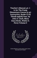 Cover: Teacher's Manual, pt. 1-6, for The Prang Elementary Course in art Instruction, Books 1[-12] Third[-eighth] Year, by John S. Clark, Mary Dana Hicks, Walter S. Perry Volume 5 - Palala Press