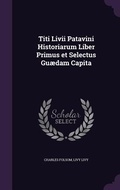 Cover: Titi Livii Patavini Historiarum Liber Primus et Selectus Guaedam Capita - Palala Press