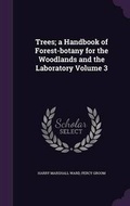 Cover: Trees; a Handbook of Forest-botany for the Woodlands and the Laboratory Volume 3 - Palala Press